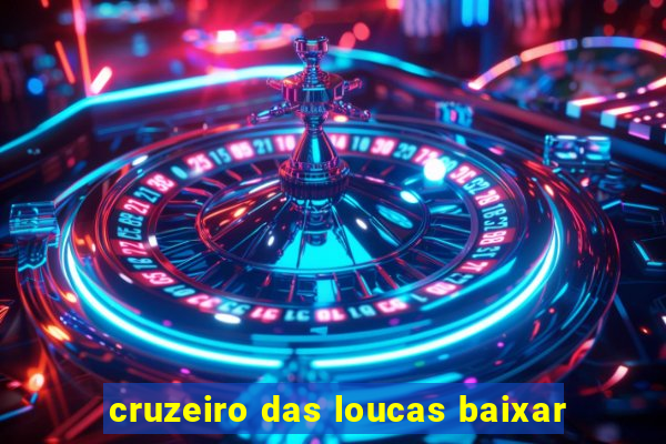 cruzeiro das loucas baixar